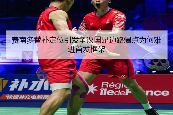 费南多替补定位引发争议国足边路爆点为何难进首发框架